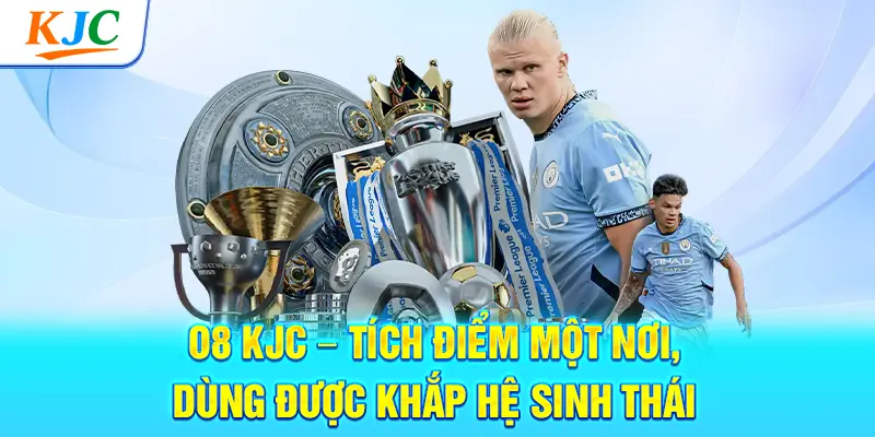 O8 KJC – Tích Điểm Một Nơi, Dùng Được Khắp Hệ Sinh Thái